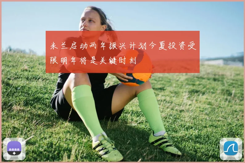 米兰启动两年振兴计划今夏投资受限明年将是关键时刻