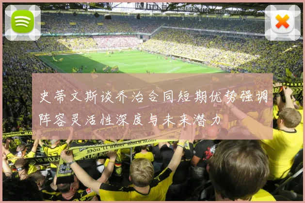 史蒂文斯谈乔治合同短期优势强调阵容灵活性深度与未来潜力